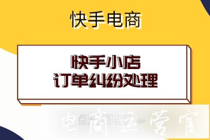 快手小店商家如何處理訂單糾紛?